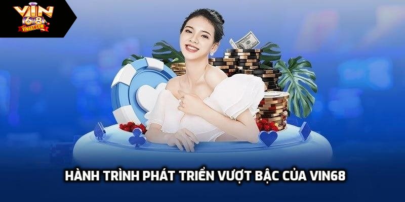 Vin68 - Trang Chủ Nhà Cái Cá Cược Uy Tín 2025 - Đăng Ký +188k Hành trình phát triển vượt bậc của Vin68