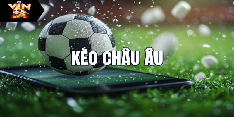Kèo cược châu Âu thú vị hàng đầu